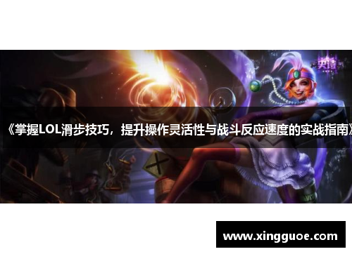 《掌握LOL滑步技巧，提升操作灵活性与战斗反应速度的实战指南》
