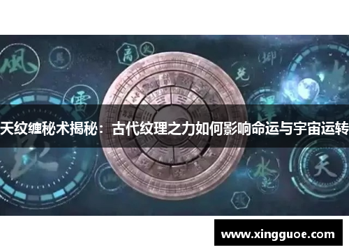天纹缠秘术揭秘:古代纹理之力如何影响命运与宇宙运转 天纹缠秘术揭秘:古代纹理之力如何影响命运与宇宙运转