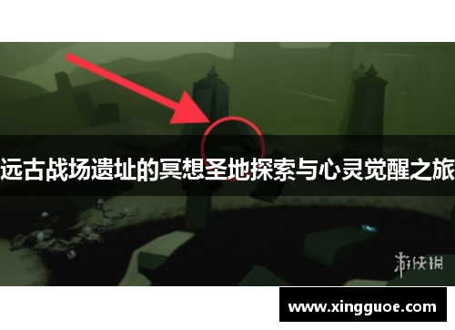 远古战场遗址的冥想圣地探索与心灵觉醒之旅 远古战场遗址的冥想圣地探索与心灵觉醒之旅