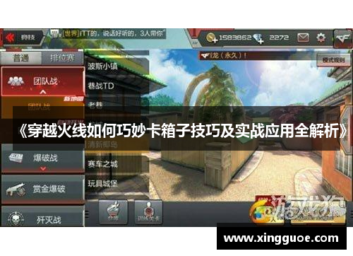 《穿越火线如何巧妙卡箱子技巧及实战应用全解析》 《穿越火线如何巧妙卡箱子技巧及实战应用全解析》